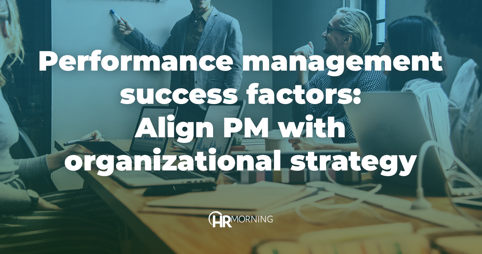 Performance management success factors: Align PM with organizational strategy