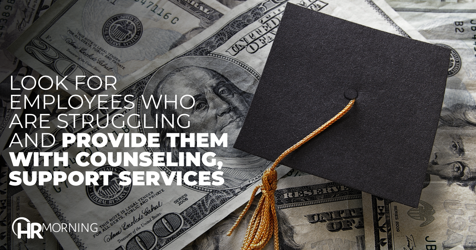 look for employees who are struggling and provide them with counseling support services