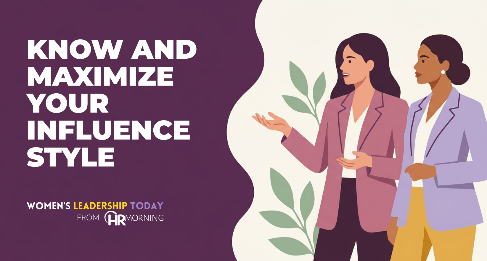 A Corporate Memphis style promotional graphic for a Women's Leadership Today from HRMorning article titled "KNOW AND MAXIMIZE YOUR INFLUENCE STYLE." The title text is displayed in bold white over a solid deep purple background on the left. On the right, a flat-art illustration depicts a diverse pair of professional women discussing business strategy. One woman in a mauve blazer uses active hand gestures to articulate ideas, while her colleague in a light purple blazer listens attentively. Muted green botanical branches frame the soft cream background, creating a professional visual metaphor for team alignment, executive public speaking, cross-functional collaboration, and professional relationship building.