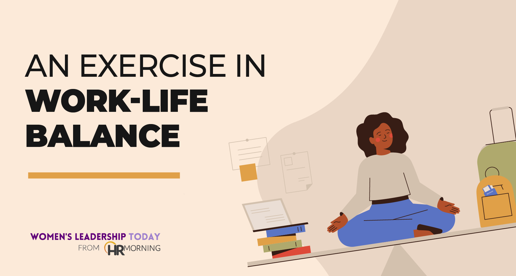 Illustration of a woman practicing mindfulness and balance between work and personal life, sitting cross-legged beside a laptop, books, and travel bag. Banner text reads ‘An Exercise in Work-Life Balance’ from Women’s Leadership Today by HR Morning.