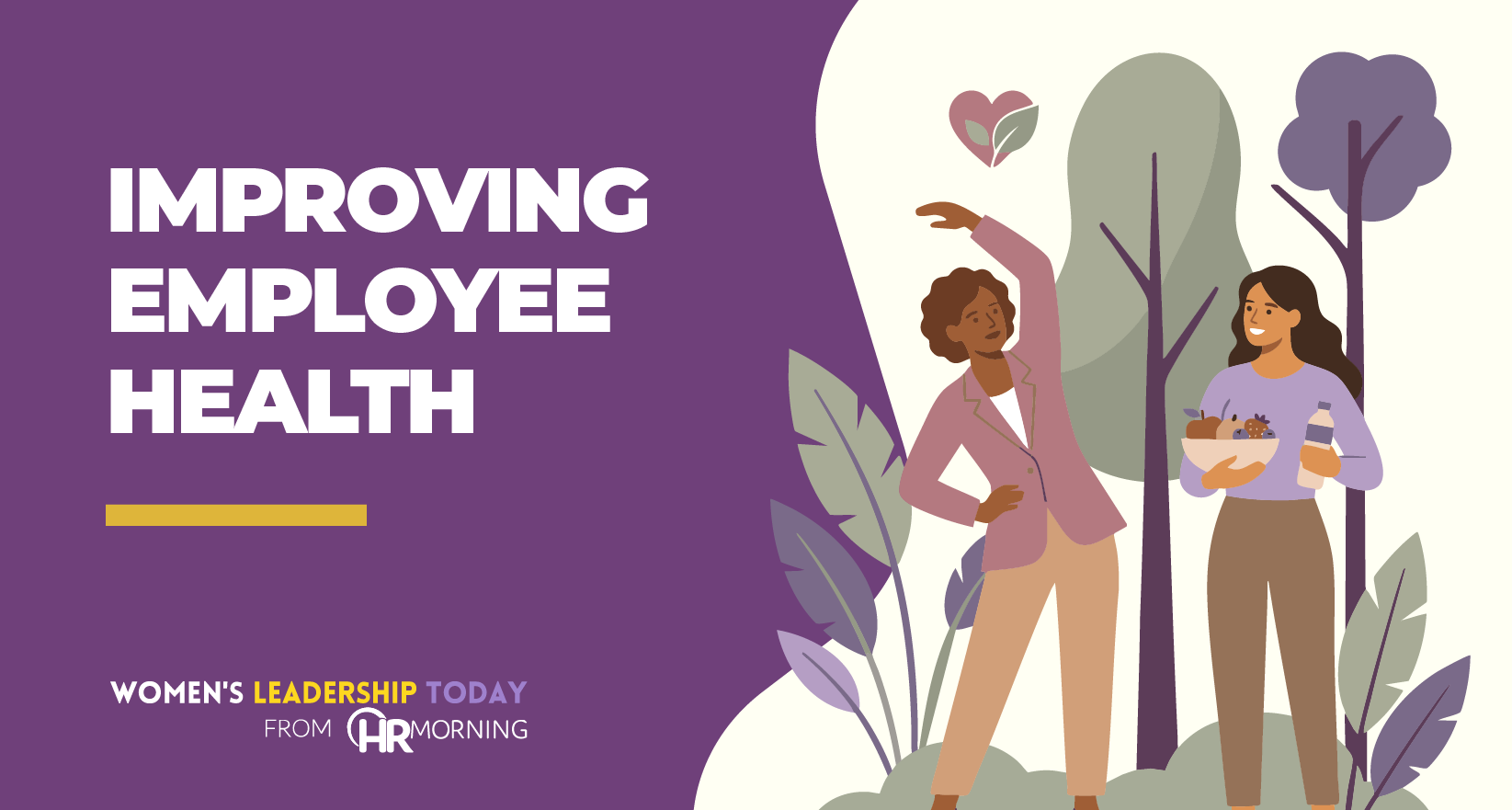 A Corporate Memphis style illustration for an HRMorning and Women's Leadership Today blog titled "Improving Employee Health." Set in a serene outdoor environment, two female professionals prioritize wellness: one performs a physical stretch while the other carries a bowl of fresh fruit and water. This visually represents the integration of movement and nutrition as essential pillars for employee wellbeing and sustainable leadership.