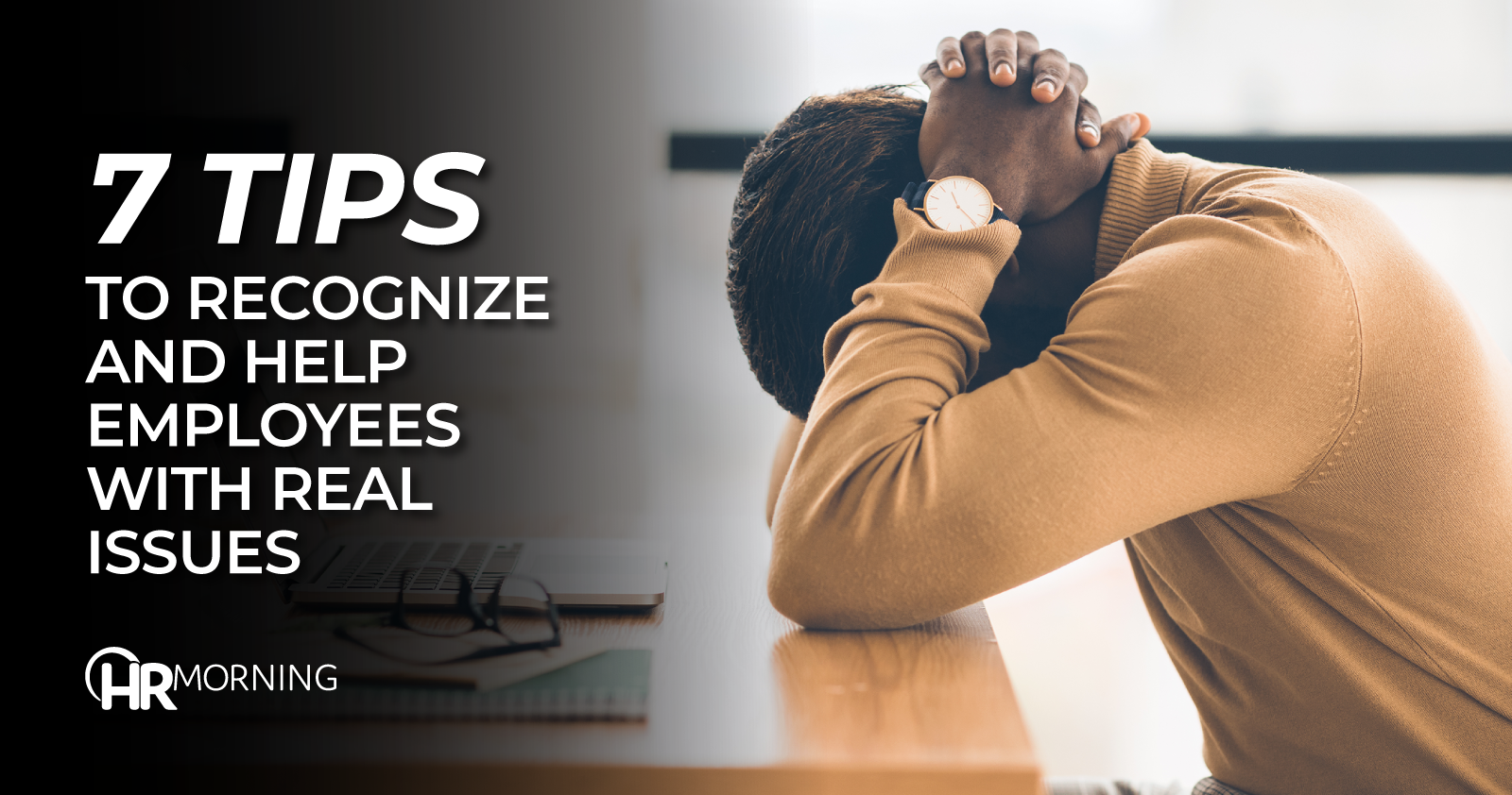 7 tips to recognize and help employees with real issues