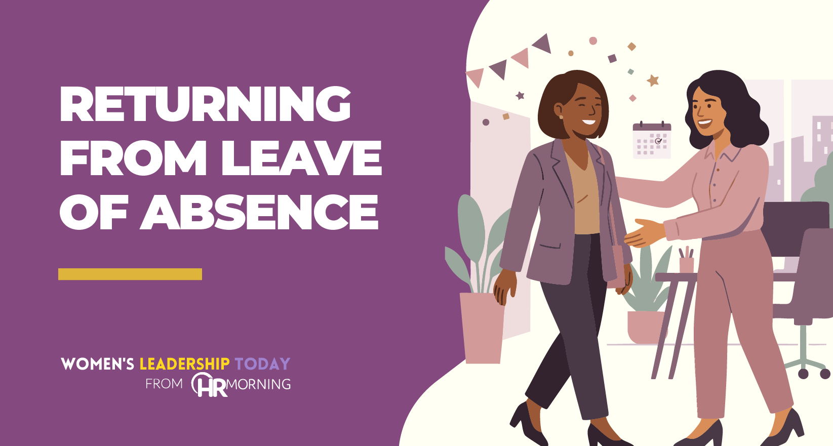 A Corporate Memphis style illustration for an HRMorning and Women's Leadership Today blog titled "RETURNING FROM LEAVE OF ABSENCE." The scene depicts a warm welcome for a returning professional, featuring festive decorations like bunting and stars. This visually represents the importance of a structured and empathetic reintegration strategy to help employees feel valued and supported after a period away from work.