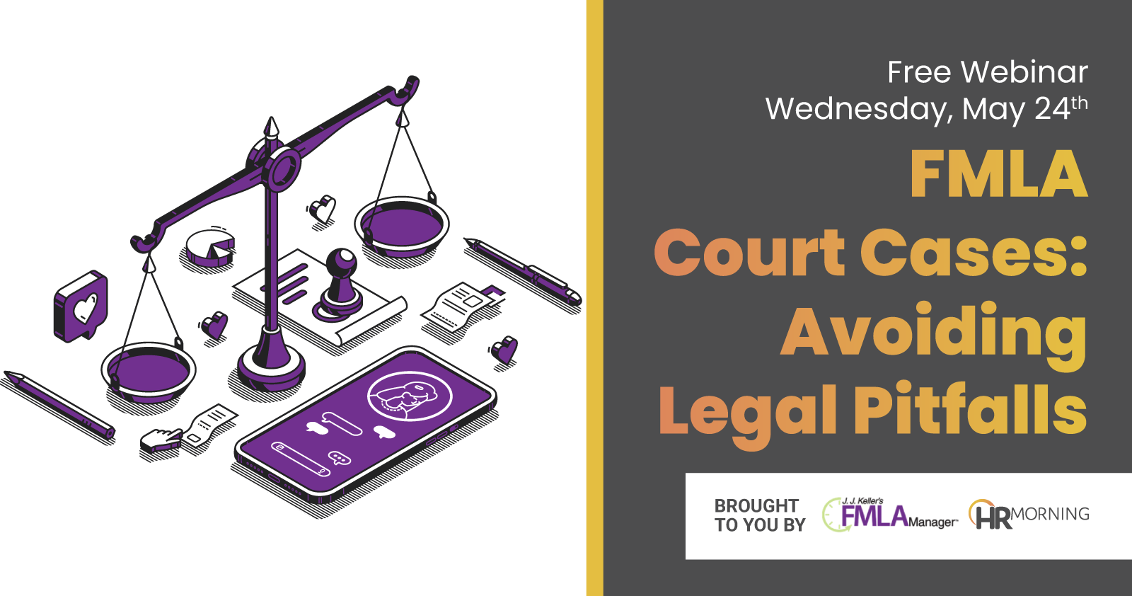 Free Webinar Wednesday, May 24th FMLA Court Cases: Avoiding Legal Pitfalls brought to you by *FLMA-Manager-Logo* *HRMorning Logo*