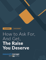 How to Ask For, And Get, The Raise You Deserve - HRMorning Resourceful Manager Blueprint