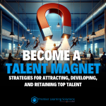 Become a Talent Magnet: Strategies for Attracting, Developing, and Retaining Top Talent