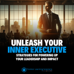 Unleash Your Inner Executive: Strategies for Powering Up Your Leadership and Impact