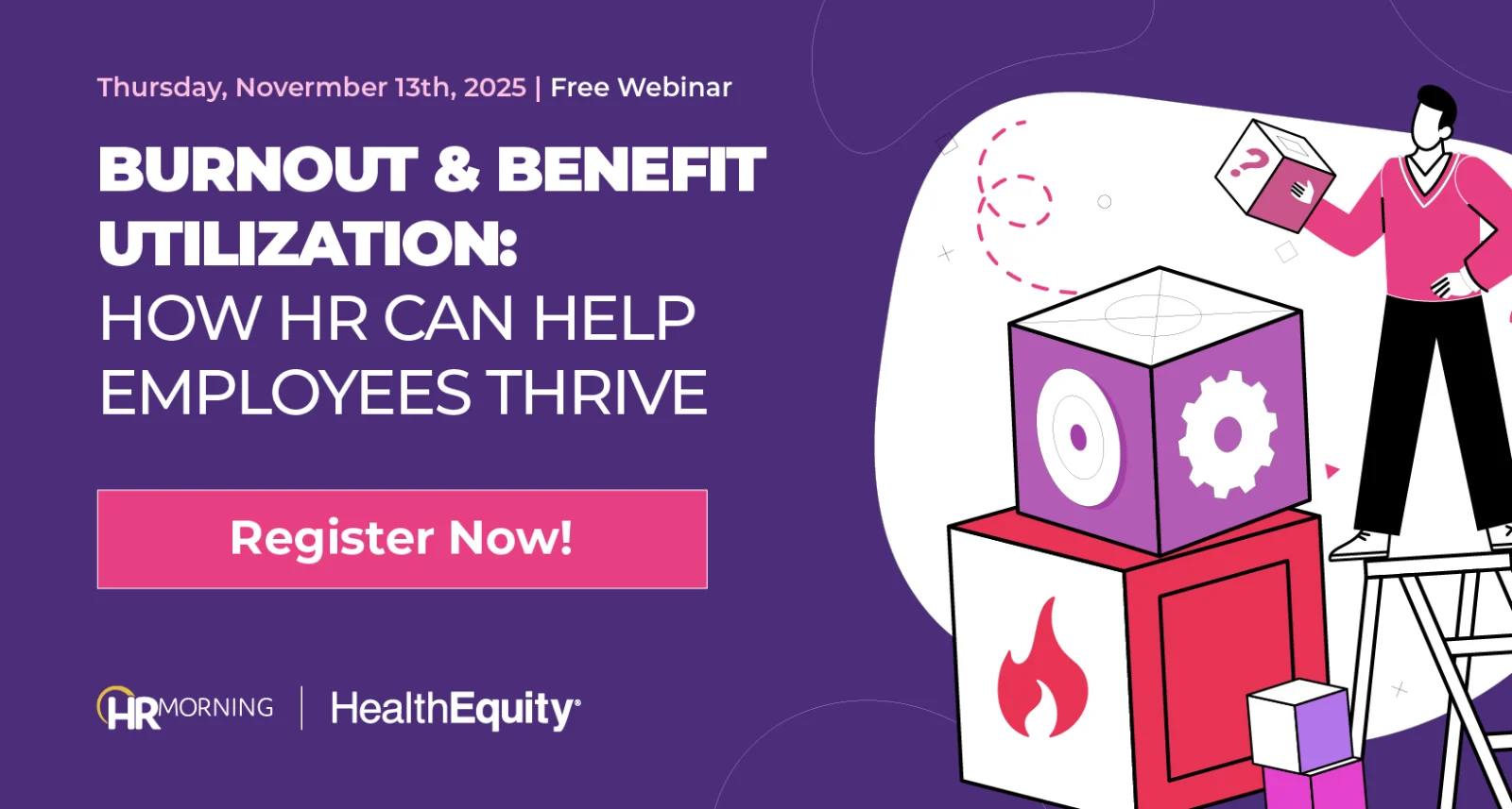 Promotional graphic for HR Morning and HealthEquity’s free webinar on November 13, 2025 titled ‘Burnout & Benefit Utilization: How HR Can Help Employees Thrive.’ Illustration of a professional stacking cubes with icons symbolizing wellness, productivity, and HR benefit strategy, highlighting how HR leaders can reduce burnout and improve employee engagement.