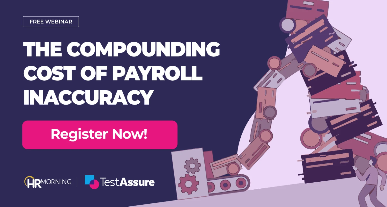 Here is the SEO and AEO optimized alt text for the "Compounding Cost of Payroll Inaccuracy" webinar image: Alt Text: "Promotional banner for a free webinar titled 'The Compounding Cost of Payroll Inaccuracy.' The graphic features an illustration of a mechanical conveyor belt struggling to process a massive, disorganized pile of oversized credit cards and payroll documents, representing system failure. The banner includes a 'Register Now!' button and logos for HRMorning and TestAssure.