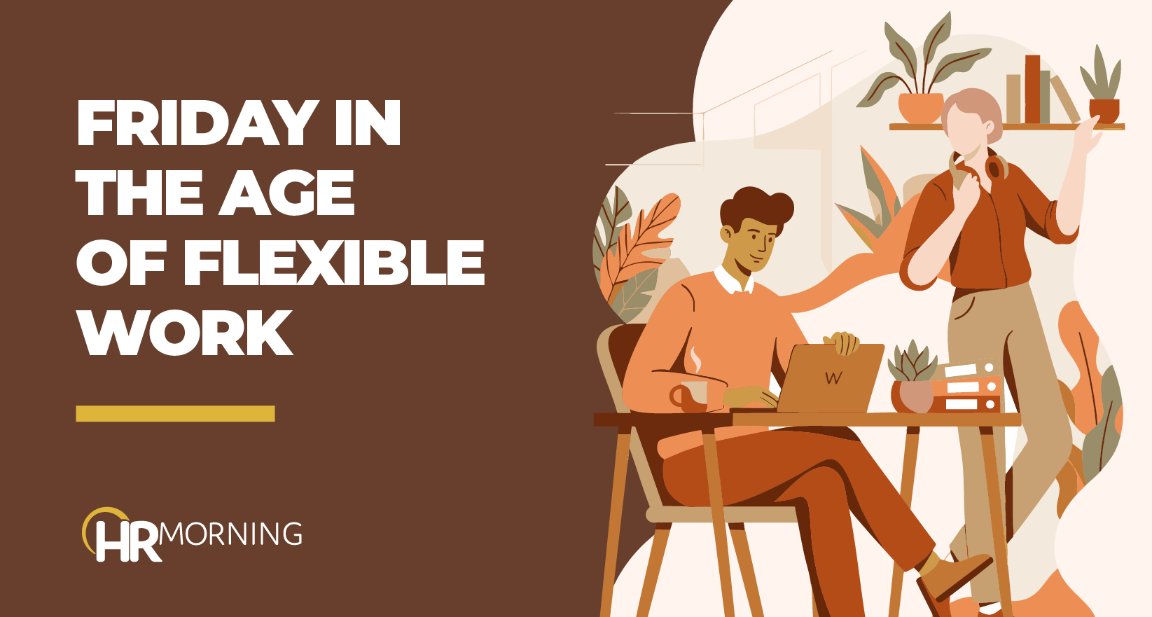 A Corporate Memphis style illustration for an HRMorning blog titled "FRIDAY IN THE AGE OF FLEXIBLE WORK." The scene captures a relaxed but engaged professional atmosphere; one individual works at a table with a laptop, while another stands among shelves filled with greenery. The warm earth tones and indoor plants visually represent the softening of traditional office boundaries and the shift toward more personalized, flexible work schedules at the end of the workweek.