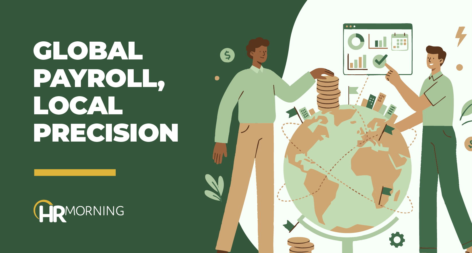 A Corporate Memphis style illustration for an HRMorning blog titled "Global Payroll, Local Precision." Two diverse professionals manage global compensation and logistics. One rests a hand on a stack of coins atop a globe marked with regional flags, while the other audits a digital dashboard showing compliance checkmarks and payroll data. This visually represents the intricate balance of centralized international operations with regional financial accuracy.