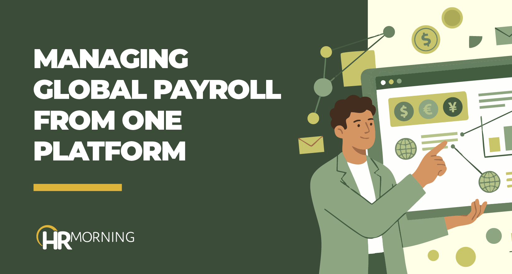 A Corporate Memphis style illustration for an HRMorning blog titled "Managing Global Payroll From One Platform." A man interacts with a digital dashboard featuring currency symbols for the dollar, euro, and yen, along with interconnected globe icons. Floating nodes and financial icons represent the streamlined data flow and communication necessary for a unified international payroll system, visually emphasizing efficiency and global connectivity.