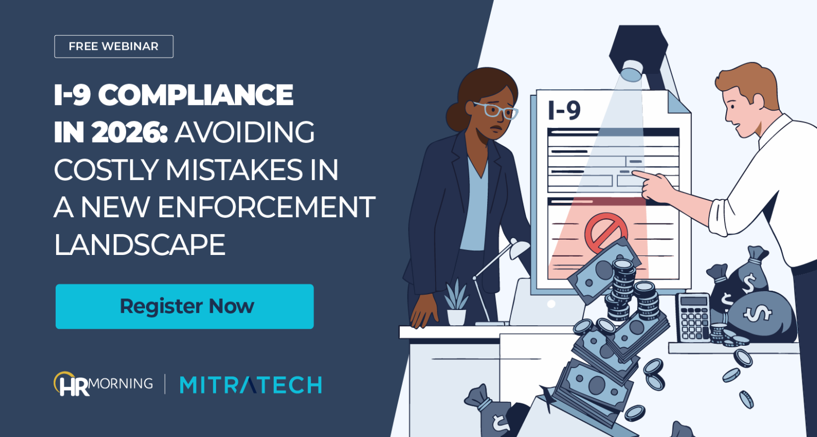 A Corporate Memphis style illustration for an HRMorning and Mitratech webinar titled "I-9 COMPLIANCE IN 2026: AVOIDING COSTLY MISTAKES IN A NEW ENFORCEMENT LANDSCAPE." An HR professional looks concerned while her colleague points to a digital I-9 form marked with a red error symbol under a security spotlight. Money and bags of currency spill from the desk, visually representing the significant financial penalties and audit risks associated with employment eligibility verification errors in a heightened regulatory environment.