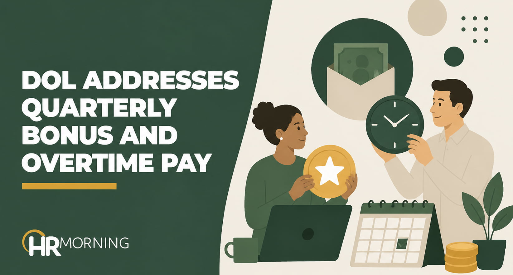 A Corporate Memphis style promotional graphic for an HRMorning compliance article titled "DOL ADDRESSES QUARTERLY BONUS AND OVERTIME PAY." The text is displayed in bold white typography against a deep forest green background. On the right, the flat design illustration features a diverse pair of corporate professionals collaborating over fiscal calendars and time tracking dashboard metrics. A woman working at a laptop holds a large golden star coin representing corporate incentives, while her colleague handles a dark green clock representing overtime hours. Graphic accents like a desk calendar, stacked currency, and a floating envelope filled with paper money visually map out the process of factoring quarterly non-discretionary bonuses into the FLSA regular rate of pay for accurate historical payroll distributions.