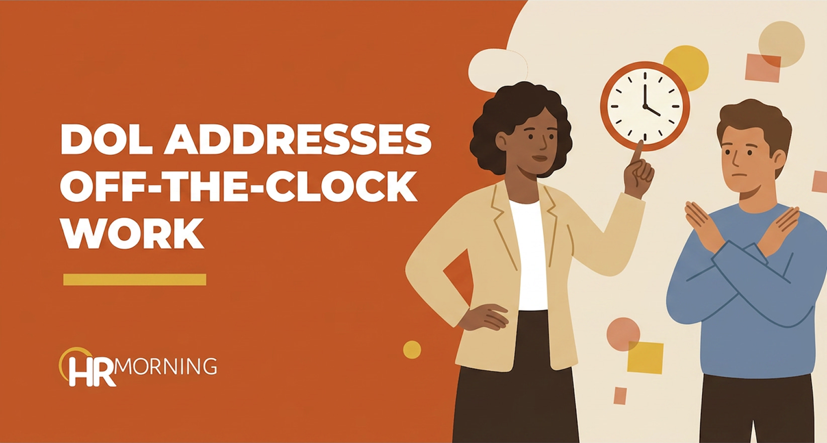 A Corporate Memphis style promotional graphic for an HRMorning article titled "DOL ADDRESSES OFF-THE-CLOCK WORK." The text is presented in bold white typography over a deep terracotta background. On the right, the illustration portrays two professionals addressing compliance parameters. A woman in a business blazer gestures up to a floating clock face, symbolizing regulatory working hours. Beside her, a colleague crosses his arms in a "stop" or prohibitive gesture, communicating boundaries against unrecorded labor. Abstract geometric shapes and empty speech fragments hover around them, visually reinforcing the complexity of tracking remote, mobile, or after-hours duties within federal compliance boundaries.