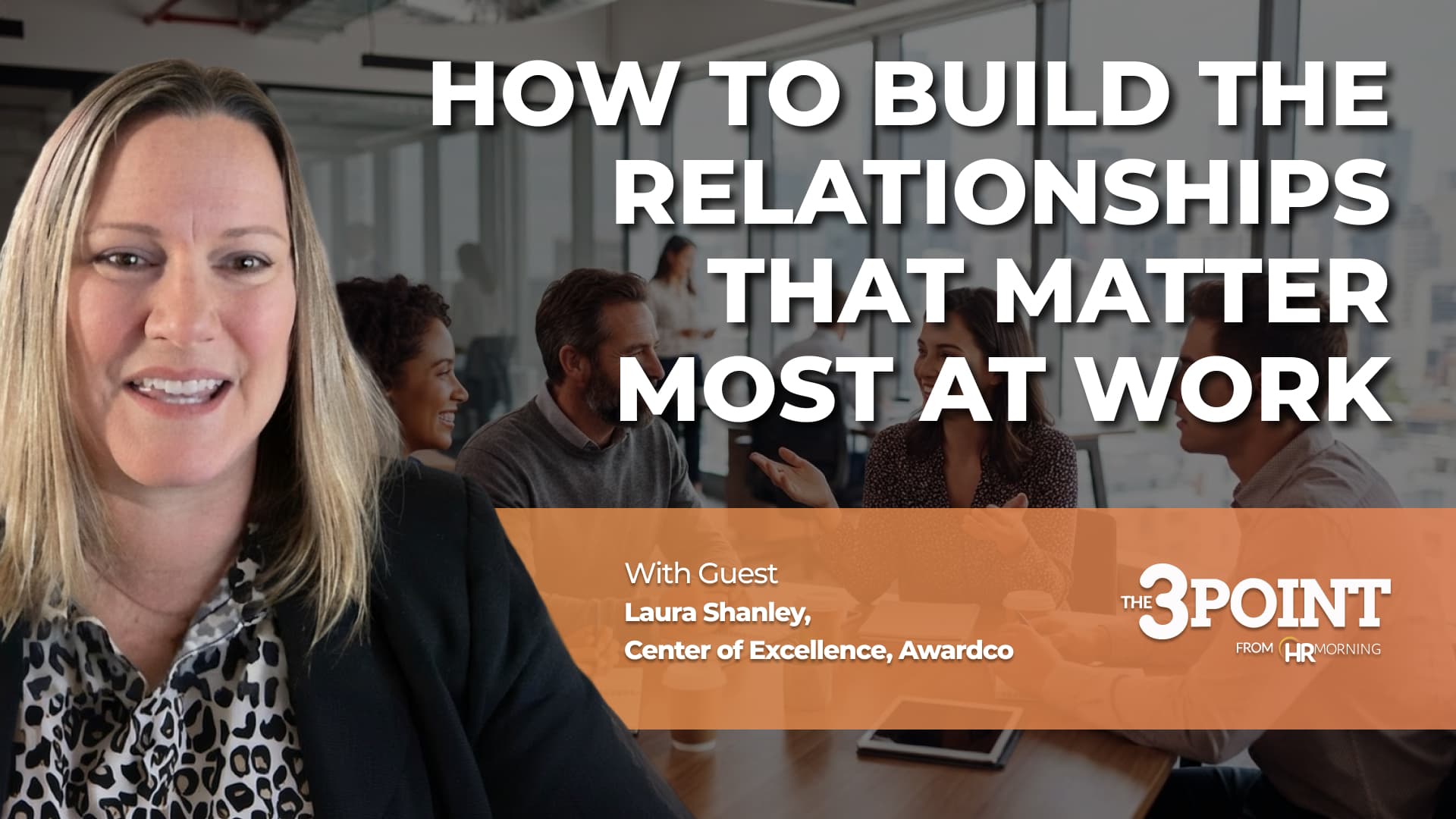 The 3-Point from HRMorning podcast thumbnail about how to build the relationships that matter most at work, featuring guest Laura Shanley discussing workplace connection strategies, team collaboration, and employee engagement culture.