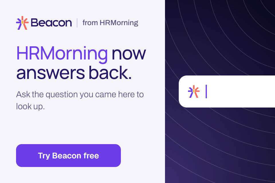 Beacon from HRMorning: HRMorning now answers back. Ask the question you came here to look up. Try Beacon free.